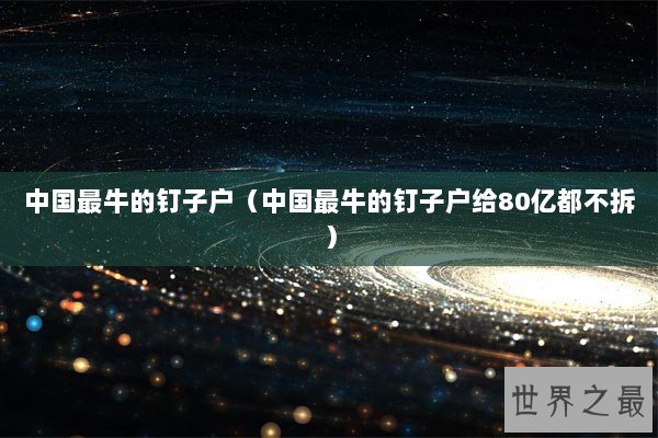 中国最牛的钉子户（中国最牛的钉子户给80亿都不拆）