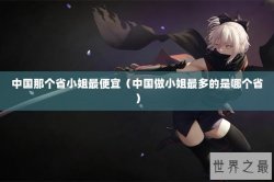 中国那个省小姐最便宜（中国做小姐最多的是哪个省）
