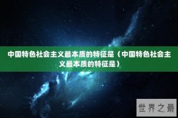 中国特色社会主义最本质的特征是（中国特色社会主义最本质的特征是）
