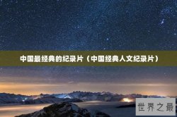 中国最经典的纪录片（中国经典人文纪录片）