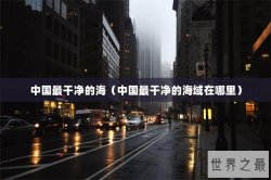 中国最干净的海（中国最干净的海域在哪里）