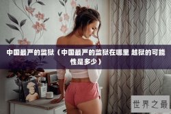 中国最严的监狱（中国最严的监狱在哪里 越狱的可能性是多少）