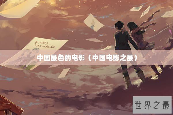 中国最色的电影（中国电影之最）