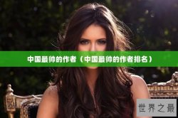 中国最帅的作者（中国最帅的作者排名）