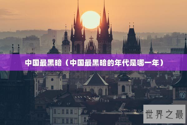中国最黑暗（中国最黑暗的年代是哪一年）