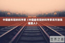 中国最年轻的科学家（中国最年轻的科学家谈方琳是哪里人）