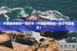 中国最神秘的一部古书（中国最神秘的一部古书是哪本）