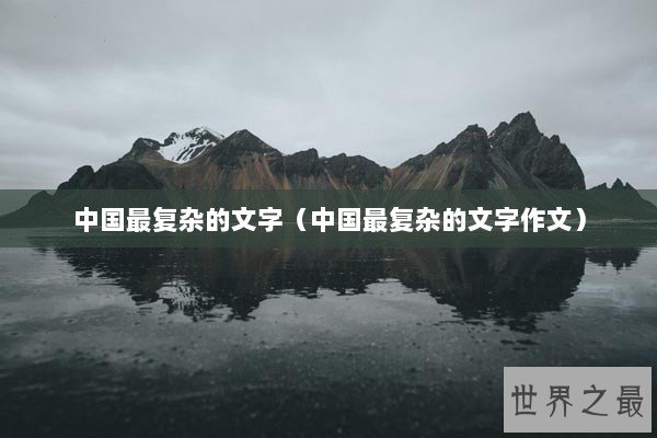 中国最复杂的文字（中国最复杂的文字作文）