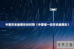 中国历史最精彩的时期（中国哪一段历史最精彩）