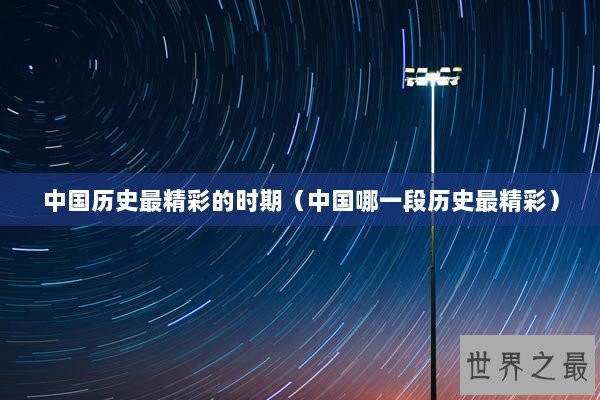 中国历史最精彩的时期（中国哪一段历史最精彩）