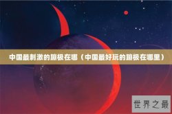 中国最刺激的蹦极在哪（中国最好玩的蹦极在哪里）