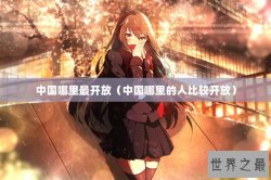 中国哪里最开放（中国哪里的人比较开放）