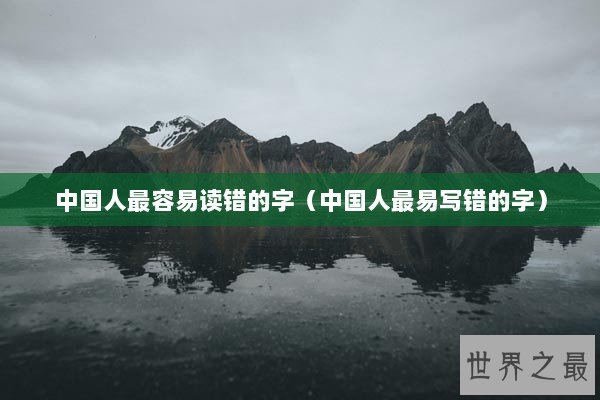 中国人最容易读错的字（中国人最易写错的字）