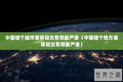 中国哪个城市重男轻女思想最严重（中国哪个地方重男轻女思想最严重）