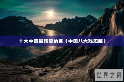 十大中国最残忍的菜（中国八大残忍菜）
