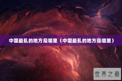 中国最乱的地方是哪里（中国最乱的地方是哪里）