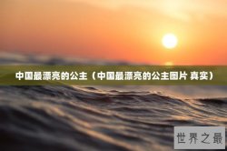 中国最漂亮的公主（中国最漂亮的公主图片 真实）