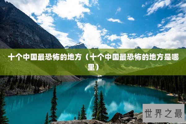 十个中国最恐怖的地方（十个中国最恐怖的地方是哪里）