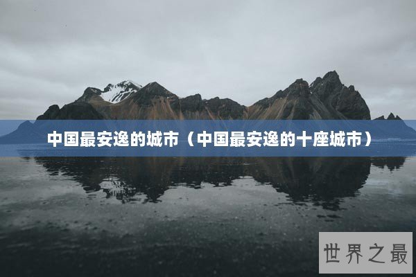 中国最安逸的城市（中国最安逸的十座城市）