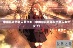 中国最老的老人多少岁（中国目前最年长的老人多少岁了）