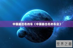 中国最出名的车（中国最出名的车企）