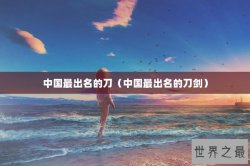 中国最出名的刀（中国最出名的刀剑）