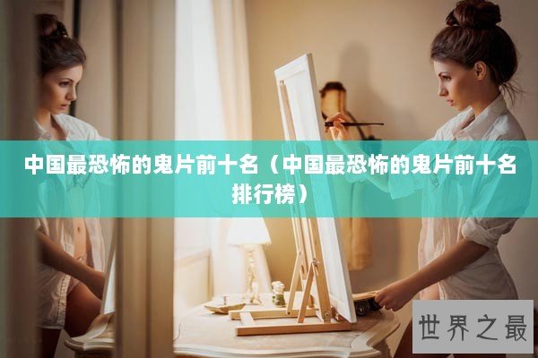 中国最恐怖的鬼片前十名（中国最恐怖的鬼片前十名排行榜）