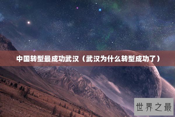 中国转型最成功武汉（武汉为什么转型成功了）