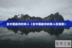 全中国最帅的男人（全中国最帅的男人在哪里）