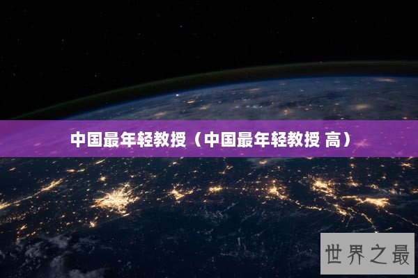 中国最年轻教授（中国最年轻教授 高）