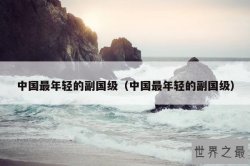 中国最年轻的副国级（中国最年轻的副国级）