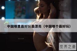 中国哪里最好玩最漂亮（中国哪个最好玩）