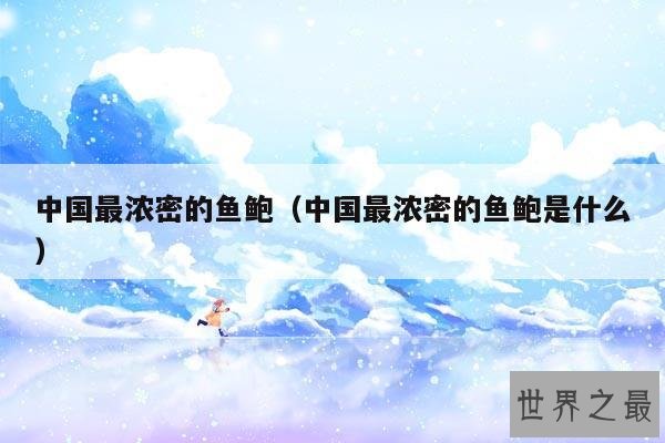 中国最浓密的鱼鲍(中国最浓密的鱼鲍是什么)