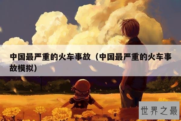 中国最严重的火车事故(中国最严重的火车事故模拟)