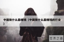中国做什么最赚钱（中国做什么最赚钱的行业）