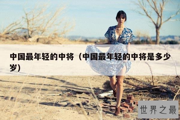 中国最年轻的中将(中国最年轻的中将是多少岁)
