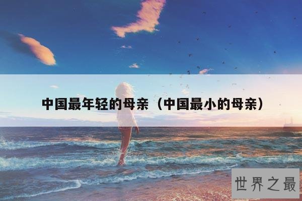 中国最年轻的母亲(中国最小的母亲)