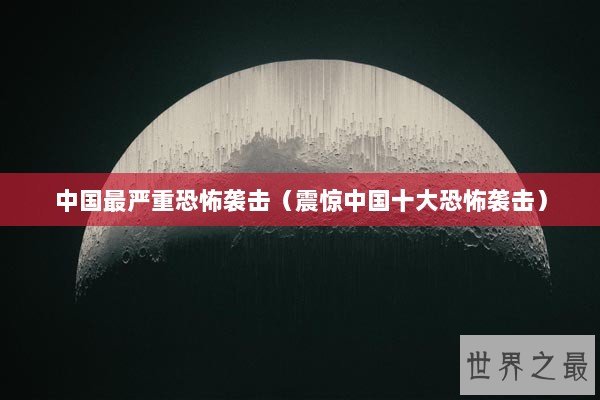 中国最严重恐怖袭击（震惊中国十大恐怖袭击）