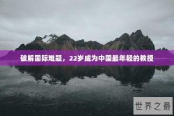 破解国际难题，22岁成为中国最年轻的教授