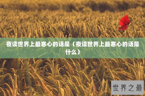 夜读世界上最寒心的话是(夜读世界上最寒心的话是什么) 夜读世界上最寒心的话是(夜读世界上最寒心的话是什么)