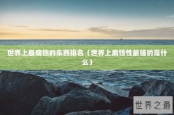 世界上最腐蚀的东西排名（世界上腐蚀性最强的是什么）