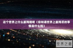 这个世界上什么最残酷呢（你知道世界上最残忍的事情是什么吗）