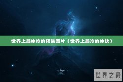 世界上最冰冷的预告图片（世界上最冷的冰块）