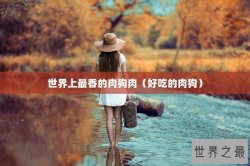 世界上最香的肉狗肉（好吃的肉狗）