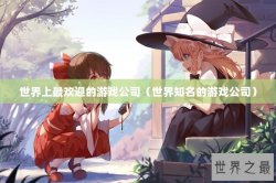 世界上最欢迎的游戏公司（世界知名的游戏公司）
