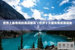 世界上最奇观的酒店建筑（世界十大建筑奇迹酒店类）