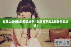 世界上最惊险的军团战争（世界军事史上最惨烈的战役）