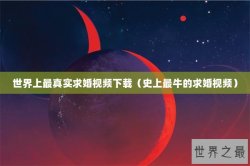 世界上最真实求婚视频下载（史上最牛的求婚视频）