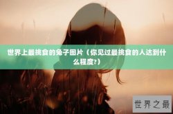 世界上最挑食的兔子图片（你见过最挑食的人达到什么程度?）