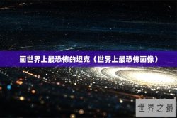 画世界上最恐怖的坦克（世界上最恐怖画像）